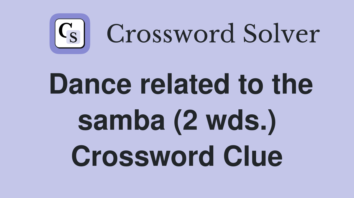 Dance related to the samba (2 wds.) Crossword Clue