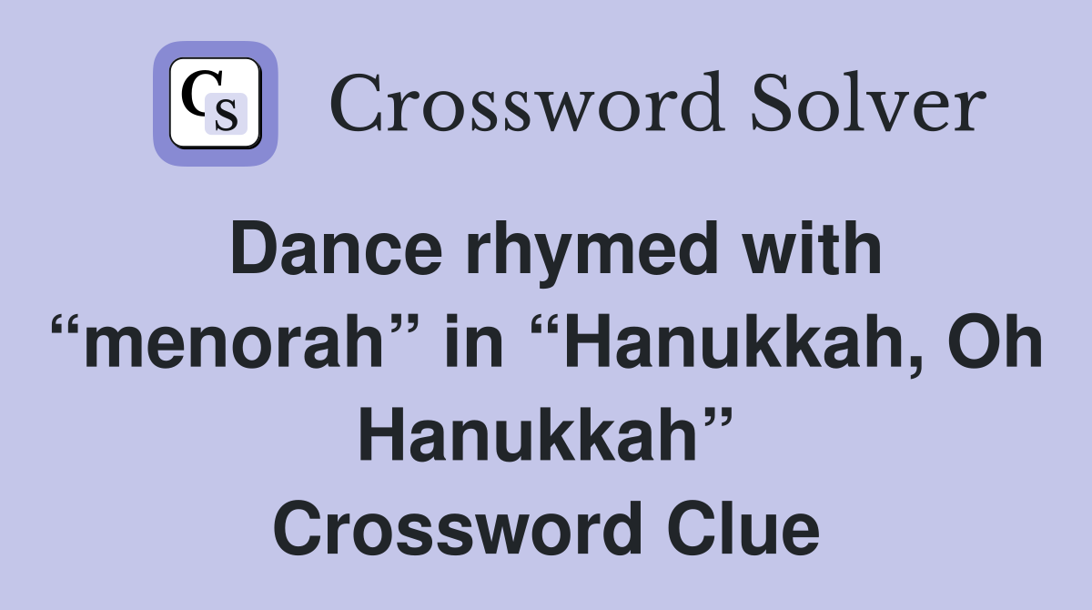 Dance rhymed with “menorah” in “Hanukkah, Oh Hanukkah” Crossword Clue
