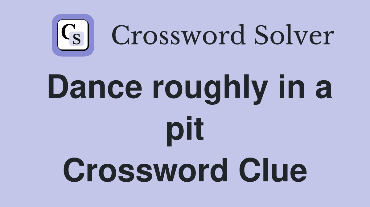 Dance roughly in a pit Crossword Clue