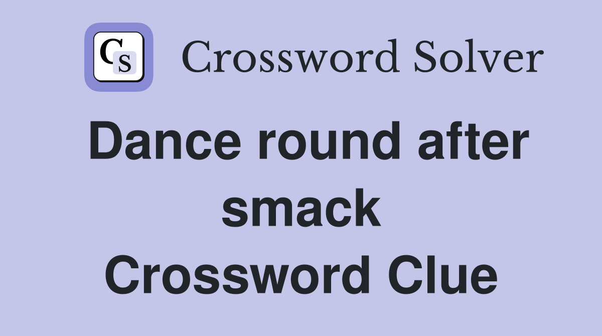 Dance round after smack Crossword Clue