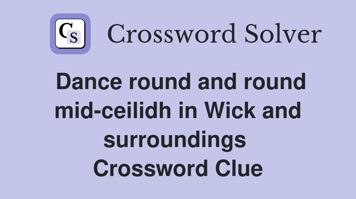Dance round and round mid-ceilidh in Wick and surroundings  Crossword Clue