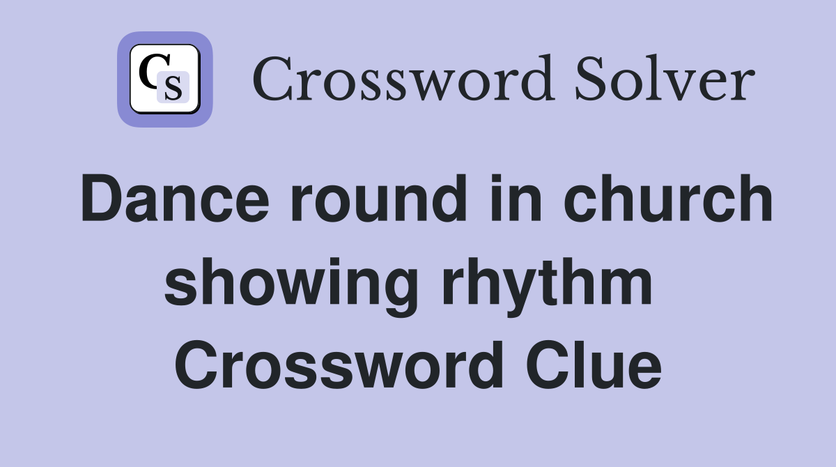Dance round in church showing rhythm  Crossword Clue