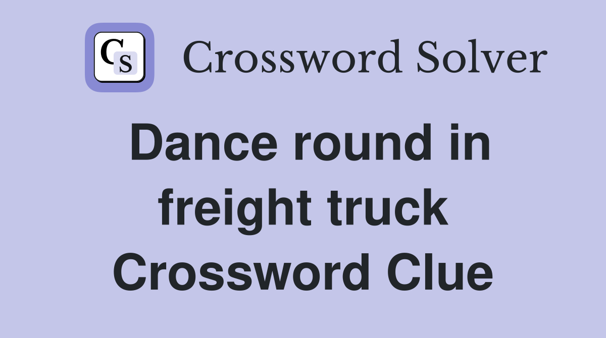 Dance round in freight truck Crossword Clue