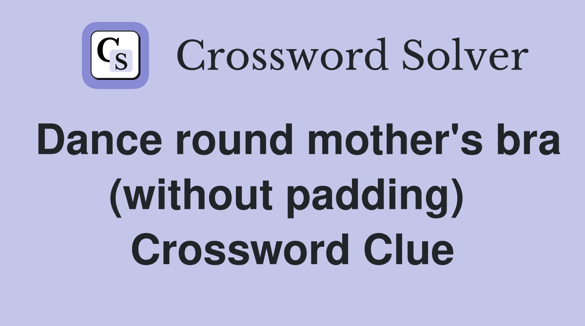Dance round mother's bra (without padding)  Crossword Clue