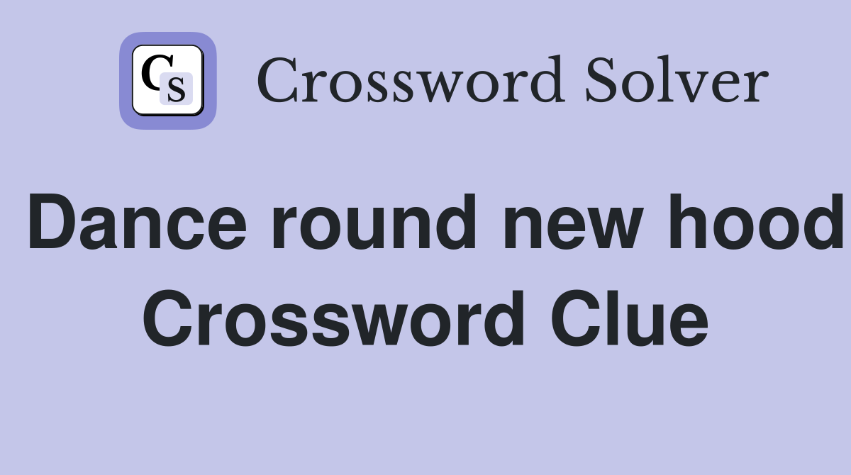 Dance round new hood Crossword Clue