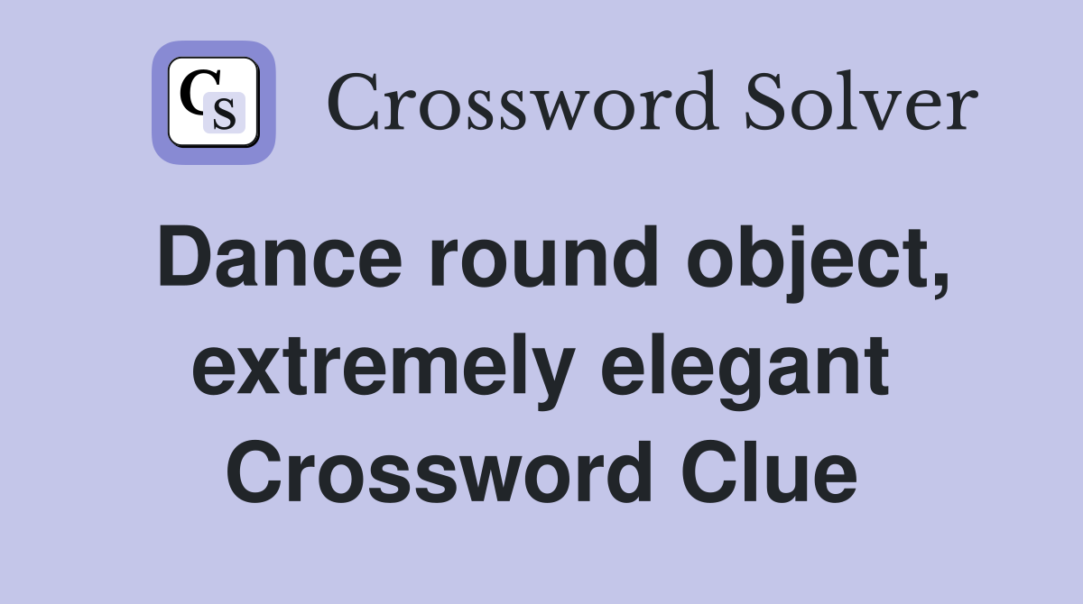 Dance round object, extremely elegant Crossword Clue