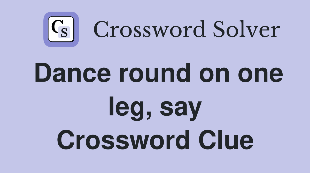 Dance round on one leg, say Crossword Clue