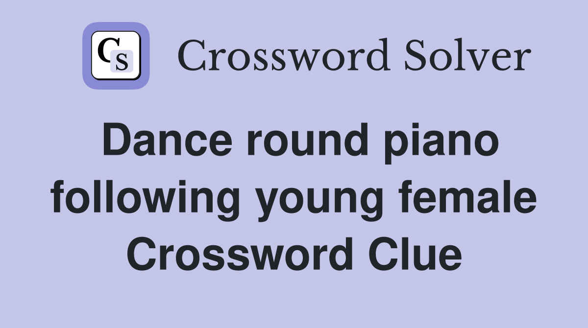 Dance round piano following young female Crossword Clue