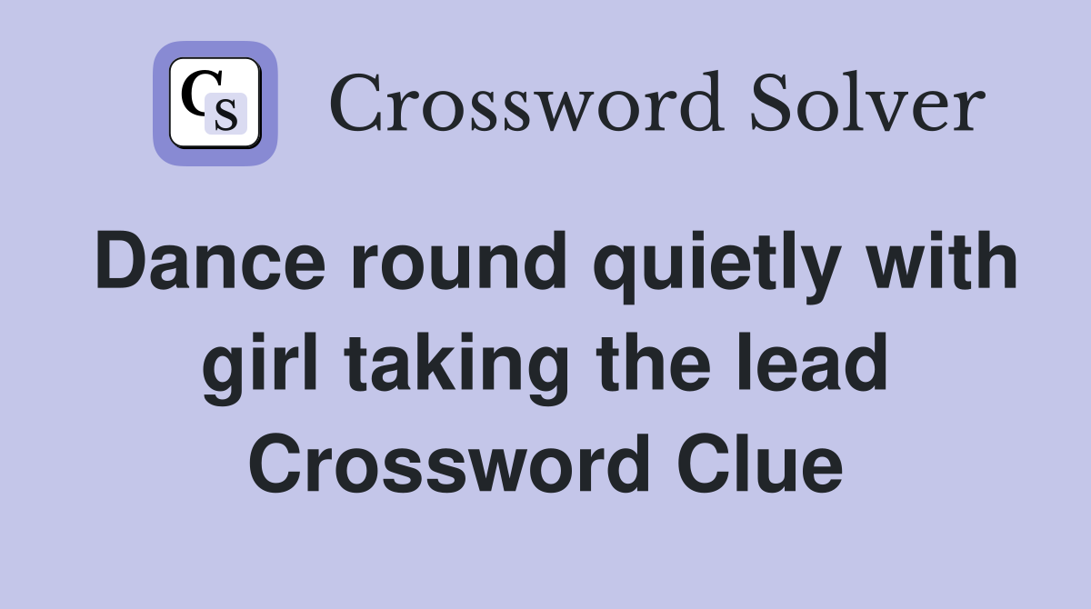 Dance round quietly with girl taking the lead Crossword Clue