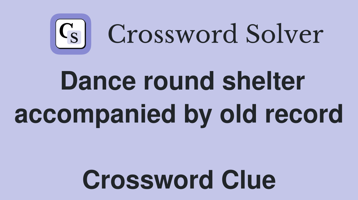 Dance round shelter accompanied by old record  Crossword Clue