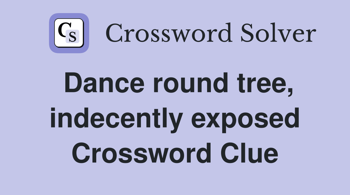 Dance round tree, indecently exposed Crossword Clue