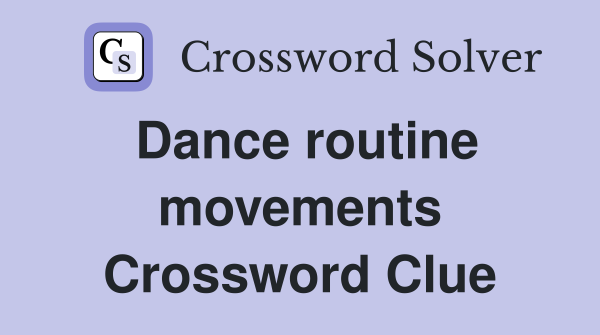 Dance routine movements Crossword Clue