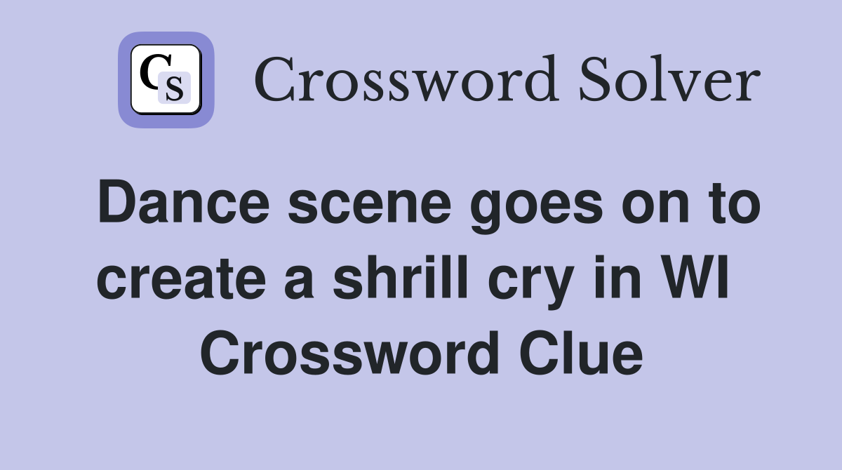 Dance scene goes on to create a shrill cry in WI  Crossword Clue