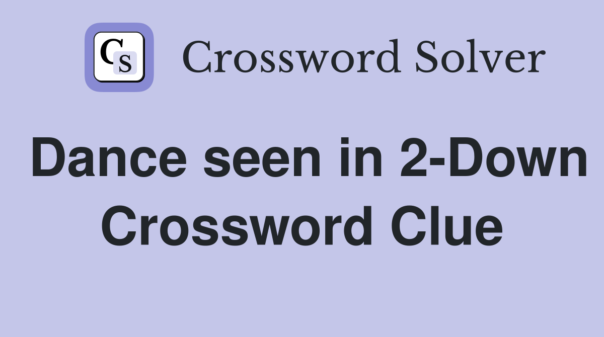 Dance seen in 2-Down Crossword Clue