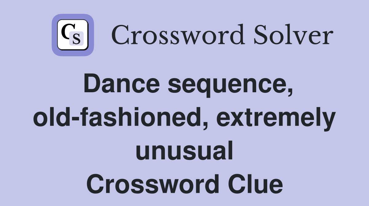 Dance sequence, old-fashioned, extremely unusual Crossword Clue