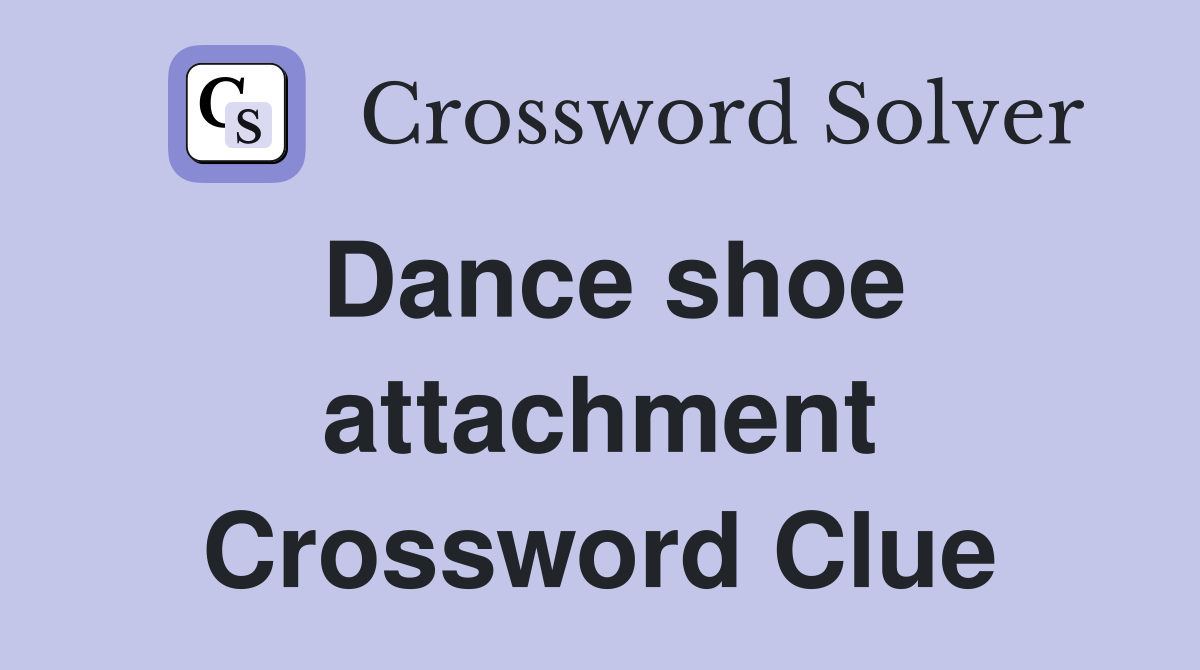Dance shoe attachment Crossword Clue