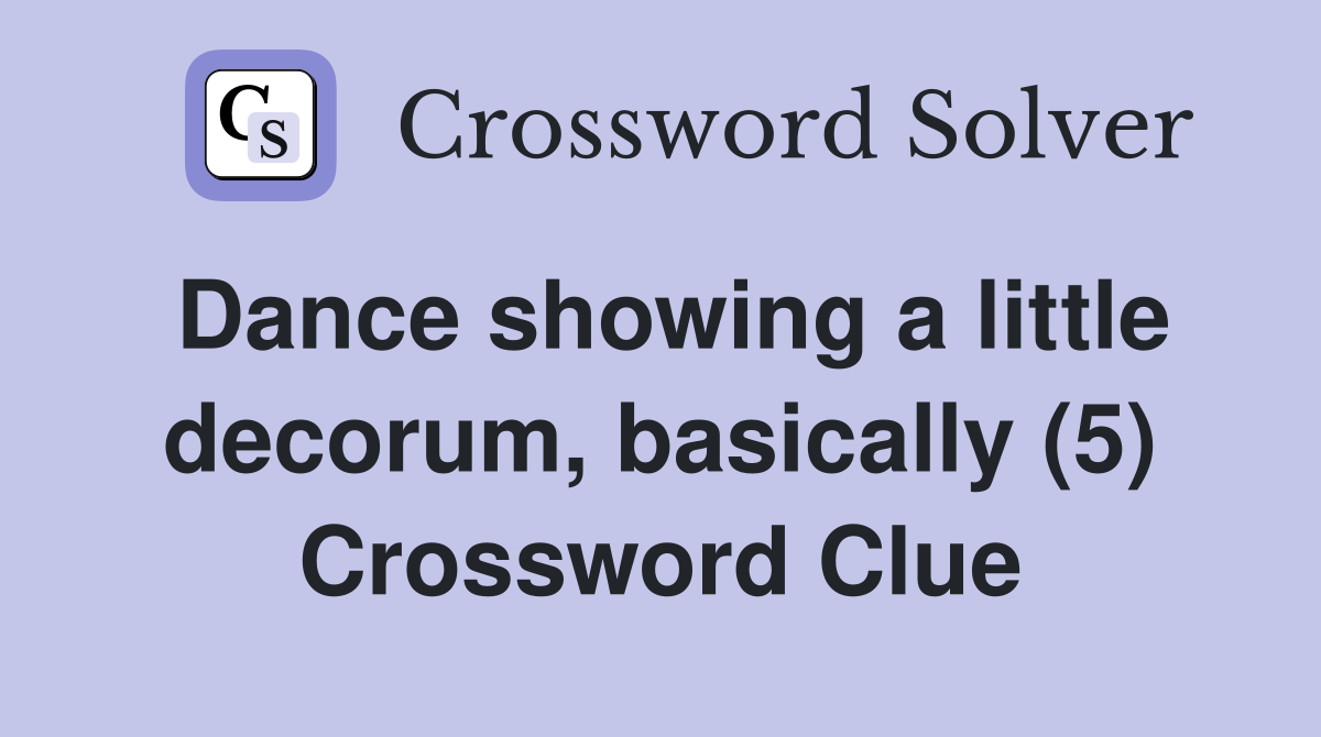 Dance showing a little decorum, basically (5) Crossword Clue