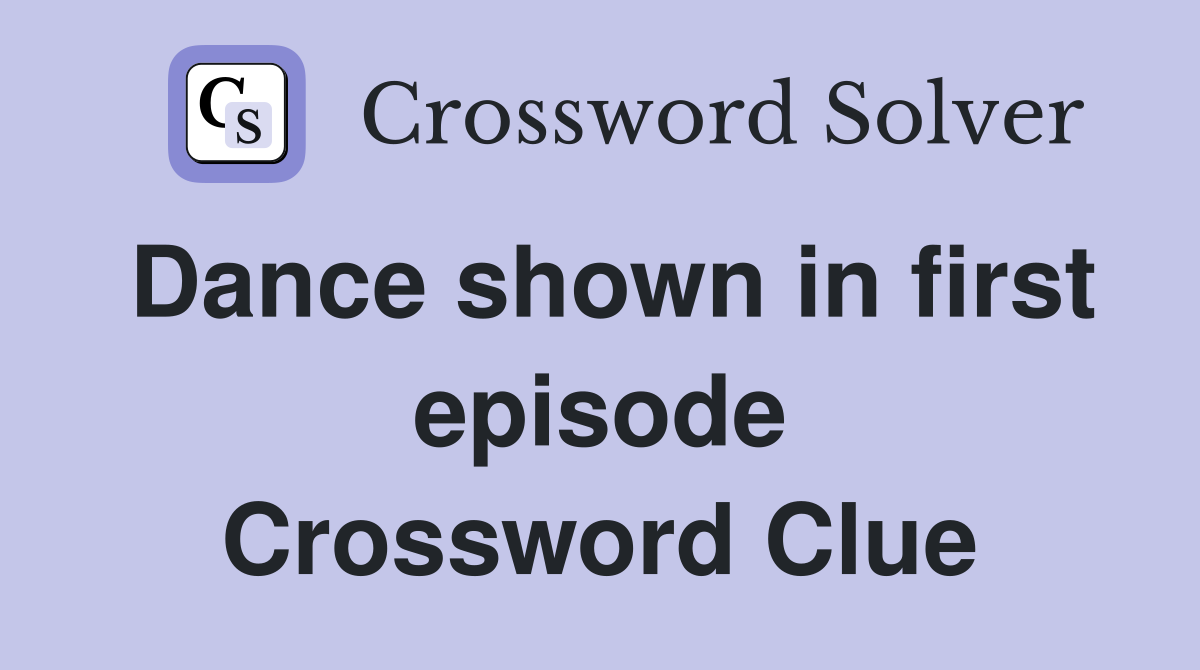 Dance shown in first episode Crossword Clue