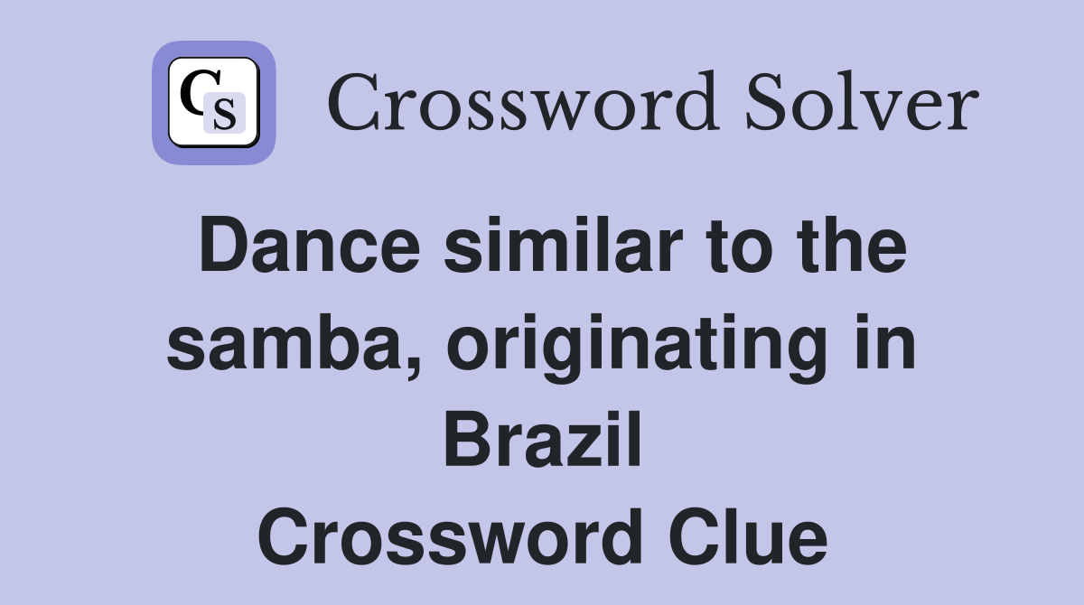 Dance similar to the samba, originating in Brazil Crossword Clue