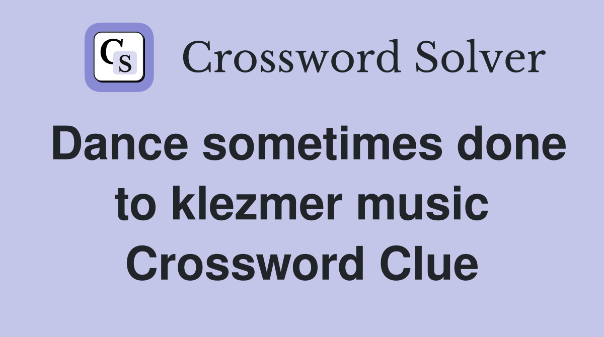 Dance sometimes done to klezmer music Crossword Clue