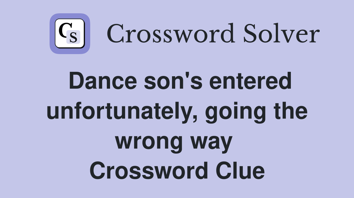 Dance son's entered unfortunately, going the wrong way  Crossword Clue