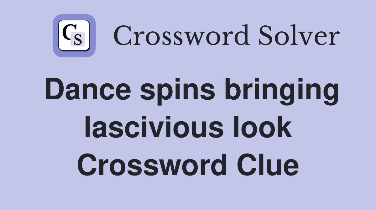 Dance spins bringing lascivious look Crossword Clue