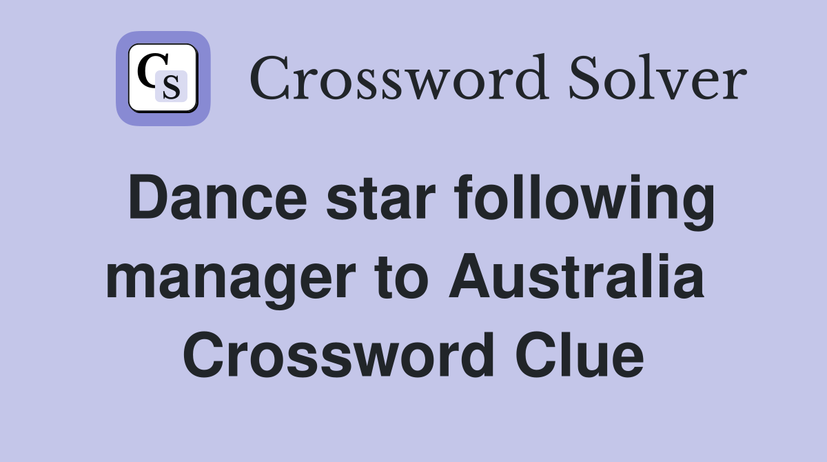 Dance star following manager to Australia  Crossword Clue