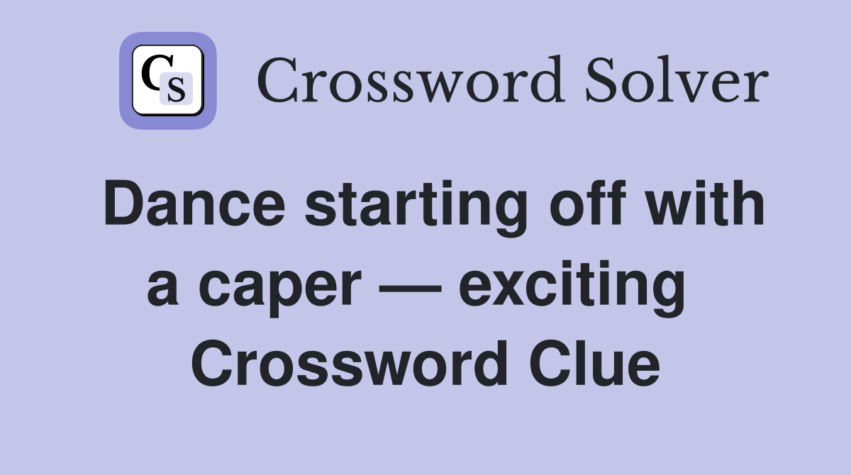 Dance starting off with a caper — exciting  Crossword Clue
