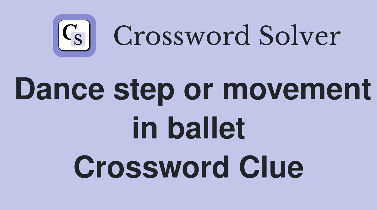 Dance step or movement in ballet Crossword Clue
