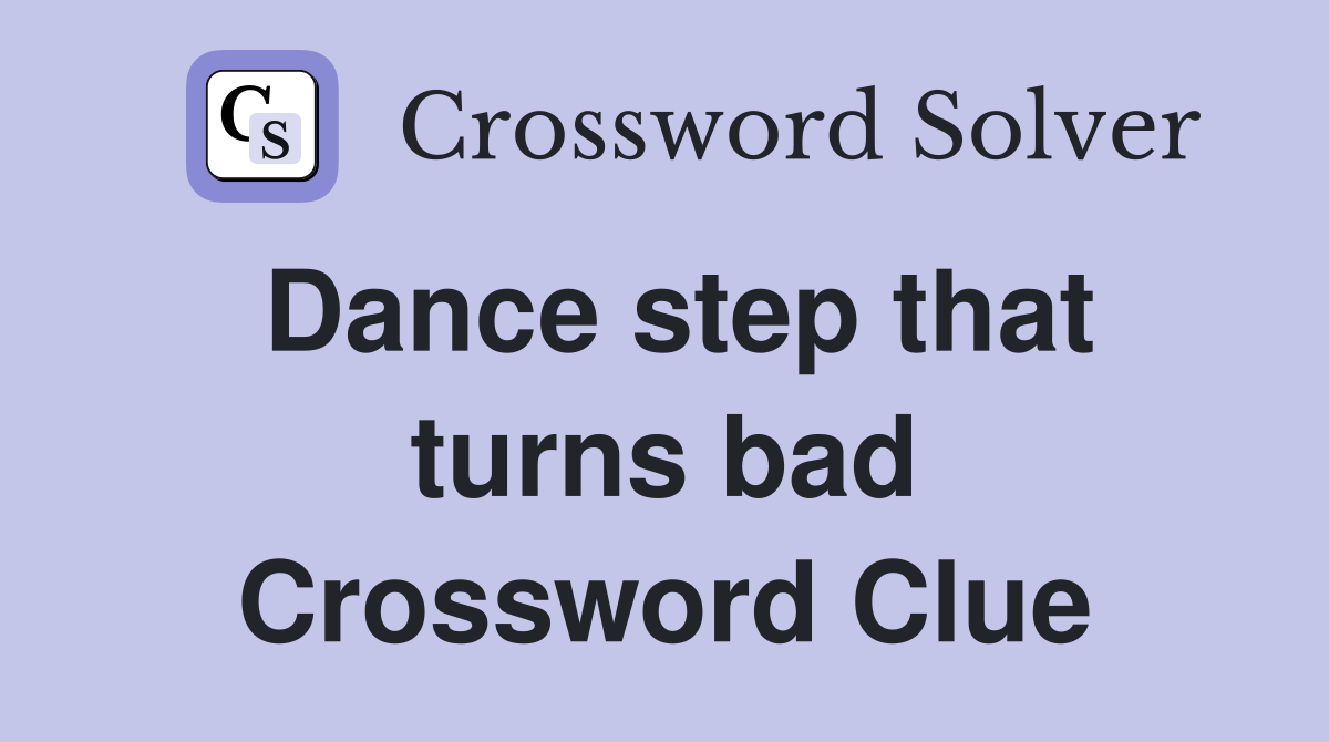 Dance step that turns bad Crossword Clue