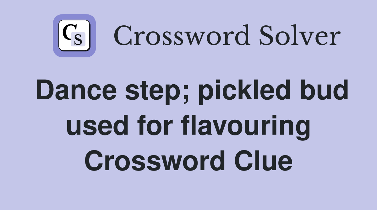 Dance step; pickled bud used for flavouring Crossword Clue