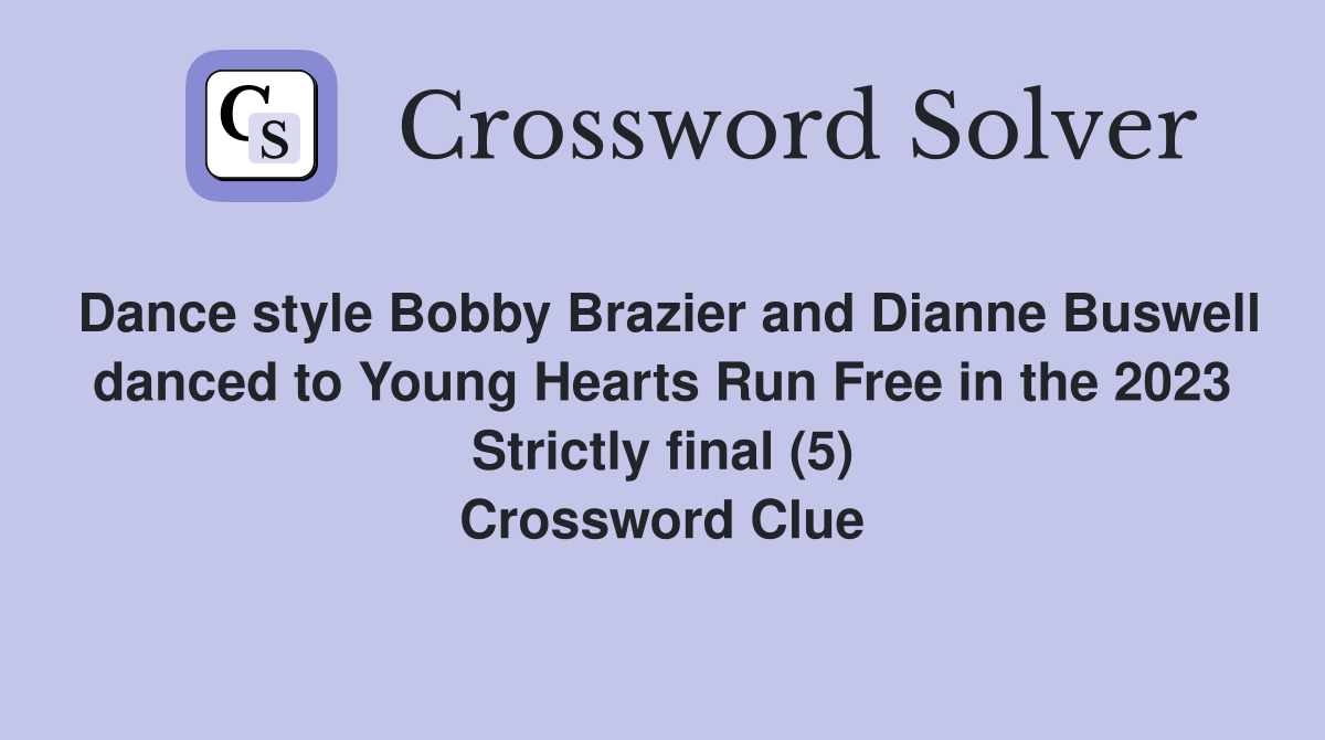 Dance style Bobby Brazier and Dianne Buswell danced to Young Hearts Run Free in the 2023 Strictly final (5) Crossword Clue