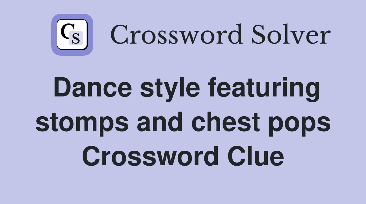 Dance style featuring stomps and chest pops Crossword Clue