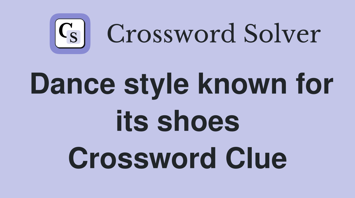 Dance style known for its shoes Crossword Clue
