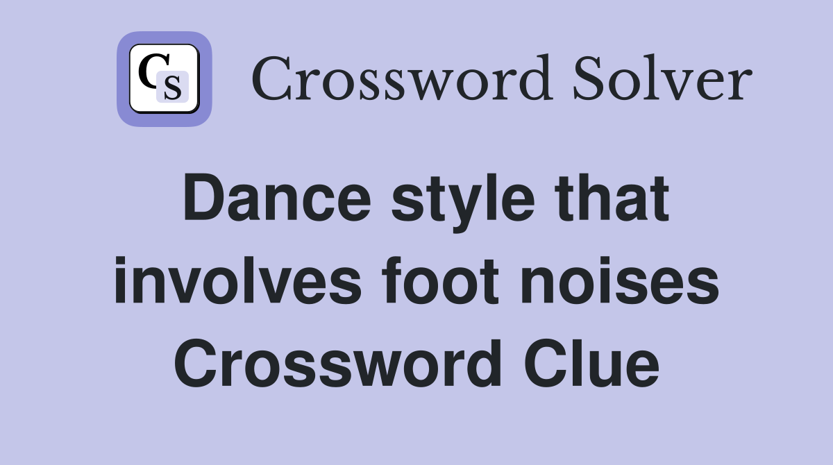 Dance style that involves foot noises Crossword Clue