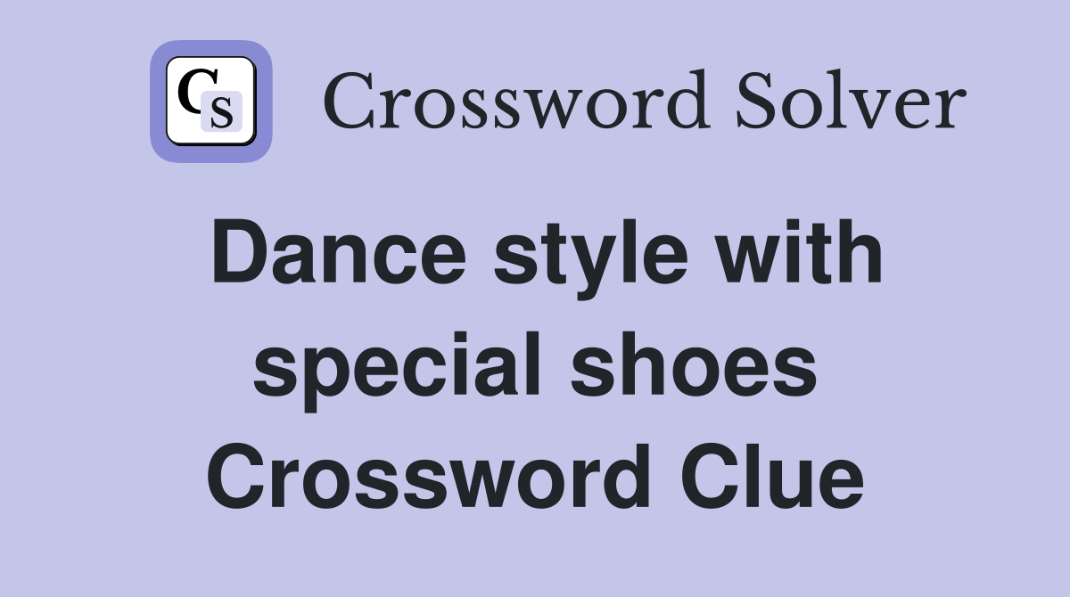 Dance style with special shoes Crossword Clue