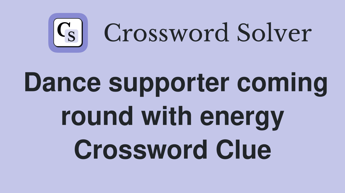 Dance supporter coming round with energy Crossword Clue