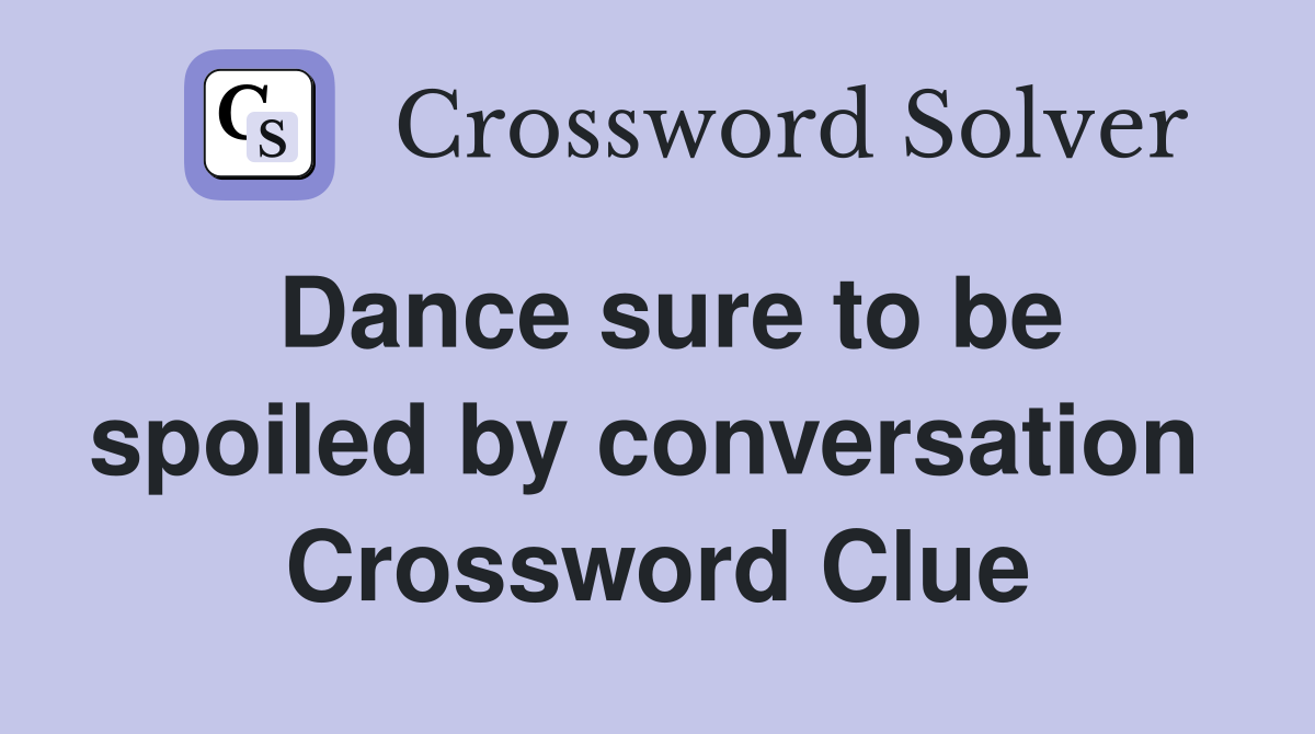 Dance sure to be spoiled by conversation  Crossword Clue