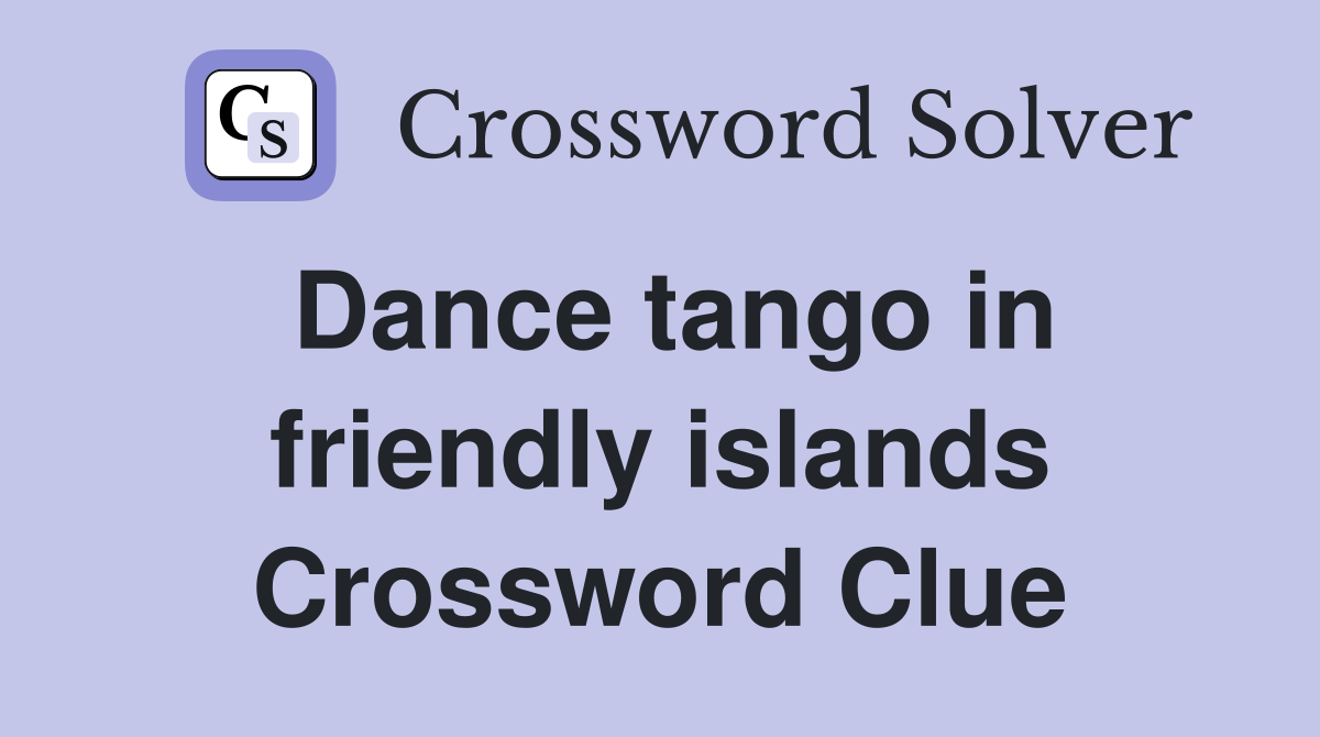 Dance tango in friendly islands Crossword Clue