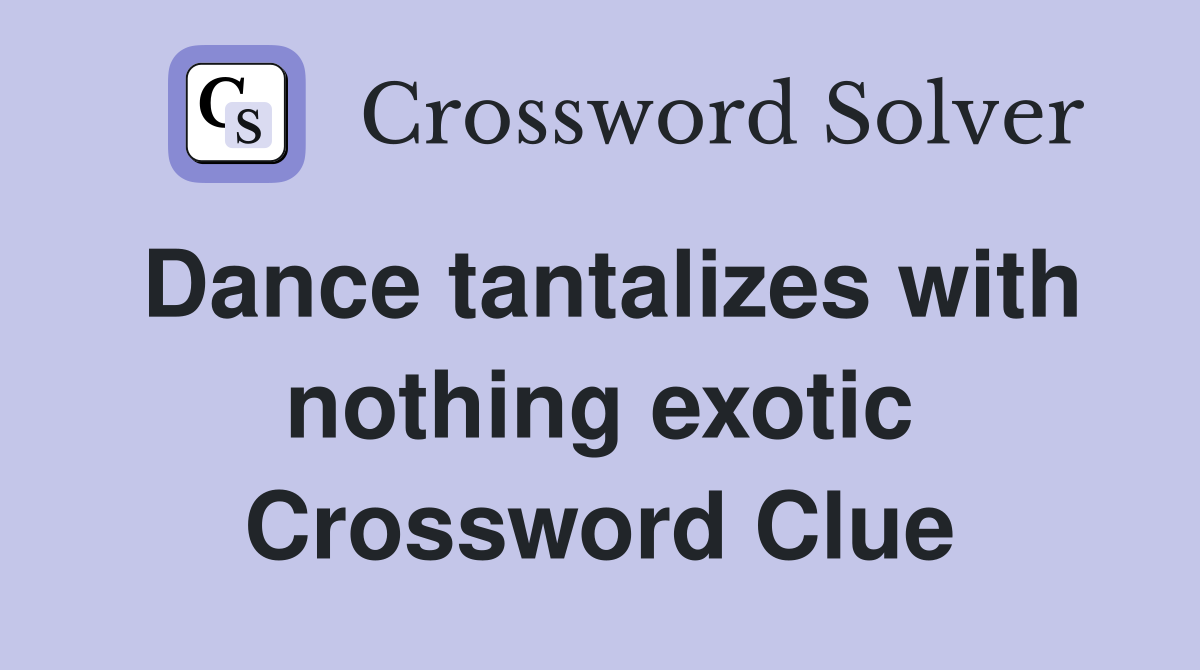Dance tantalizes with nothing exotic Crossword Clue