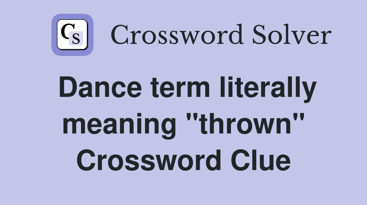 Dance term literally meaning "thrown" Crossword Clue