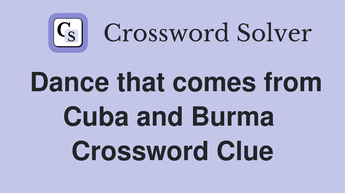 Dance that comes from Cuba and Burma  Crossword Clue