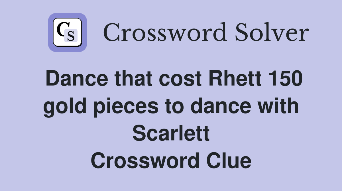 Dance that cost Rhett 150 gold pieces to dance with Scarlett Crossword Clue
