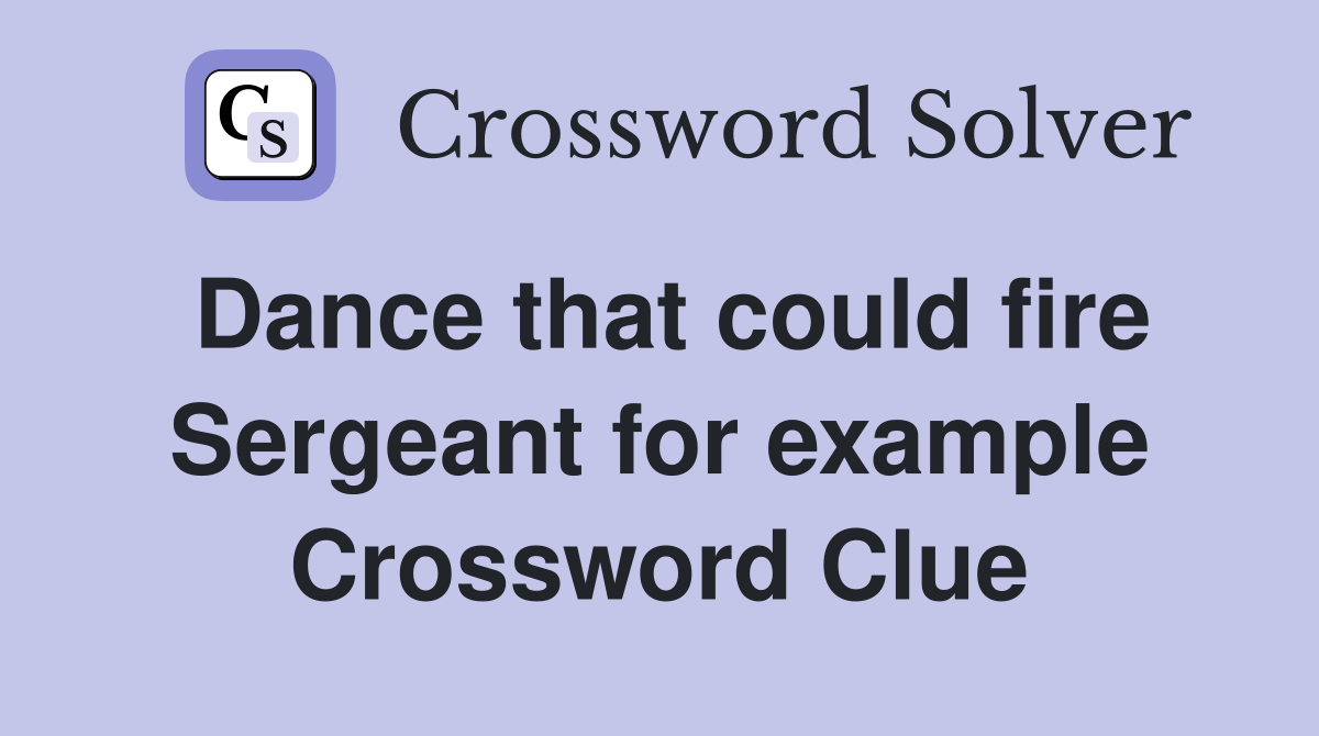 Dance that could fire Sergeant for example Crossword Clue