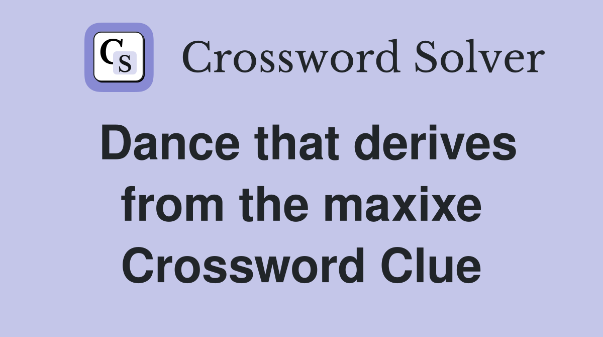 Dance that derives from the maxixe Crossword Clue