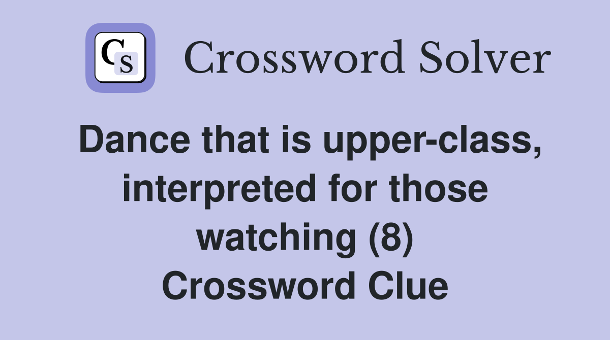 Dance that is upper-class, interpreted for those watching (8) Crossword Clue