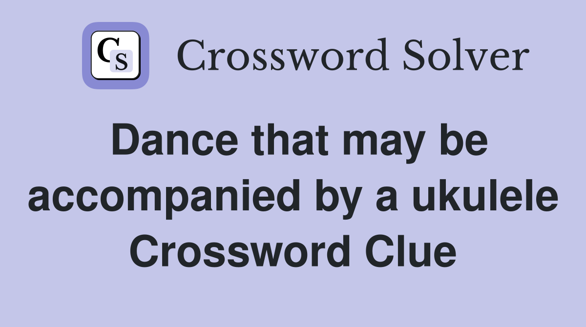 Dance that may be accompanied by a ukulele Crossword Clue
