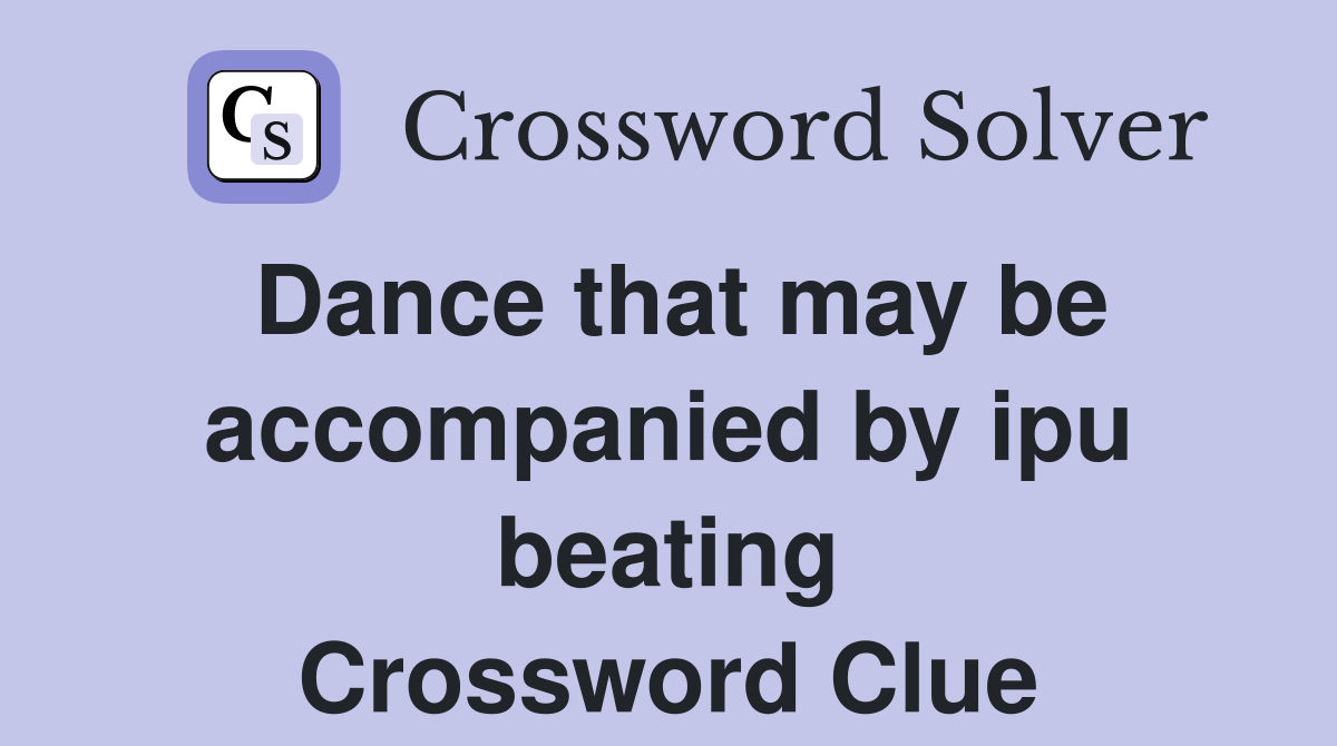 Dance that may be accompanied by ipu beating Crossword Clue