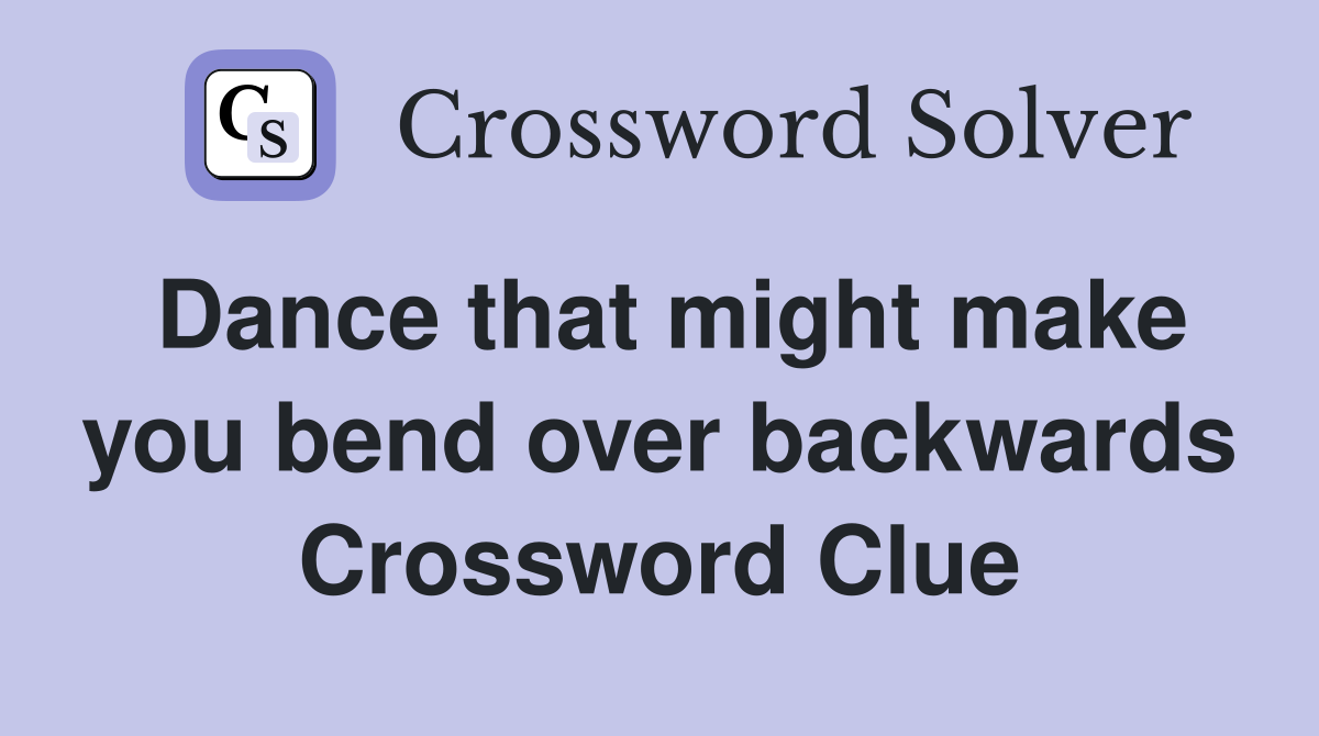 Dance that might make you bend over backwards Crossword Clue