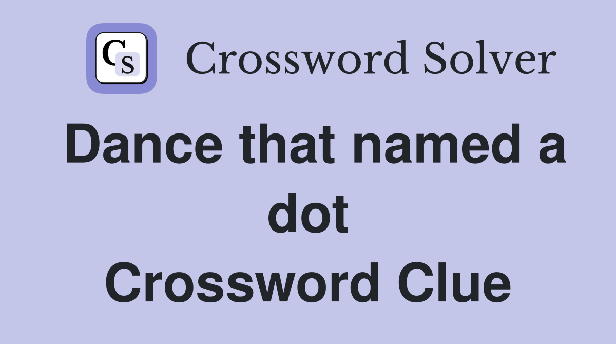 Dance that named a dot Crossword Clue